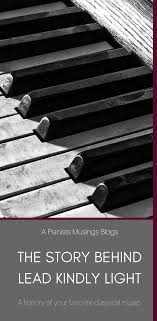 The Story Behind Lead Kindly Light A Pianist S Musings Lead Kindly Light Pianist Light