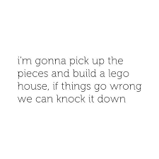 I M Gonna Pick Up The Pieces And Build A Lego House Lyrics Lego House Lyrics Liked On Polyvore Featuring Words Quotes Text Ed Sheeran Lyrics Fillers Phrase And Saying Lyrics To Live By Lyrics Words