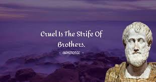 We can be taught about his talent and the unique identity by reading through the aristotle quotes. Cruel Is The Strife Of Brothers Aristotle Quotes