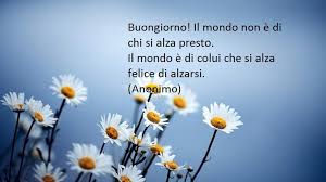 Attribuito Ad Un Autore Anonimo Idea Frasi Buongiorno Dove Si Dichiara Che Il Mondo E Di Chi E Felice Di Al Buongiorno Citazioni Buongiorno Buongiorno Immagini