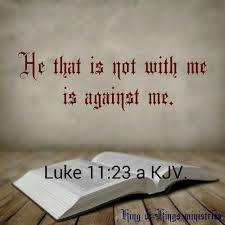 He Who Is Not With Me Is Against Me He That Is Not With Me Is Against Me Luke 11 23 A Kjv Luke 11 King James Version Catholic Prayers