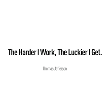 The work was hard and hot. Thomas Jefferson Quotes The Harder I Work I Find That The Harder I Work The More Luck I Seem To Have Thomas Dogtrainingobedienceschool Com
