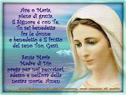 Ave Maria, piena di grazia, il Signore è con te.Tu sei benedetta fra le  donne e benedetto è il frutto del seno tuo, Gesu'. Santa Maria, Madre di  Dio, prega per noi