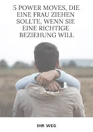 5 Power Moves Die Eine Frau Ziehen Sollte Wenn Sie Eine Richtige Beziehung Will Mit Bildern Beziehung