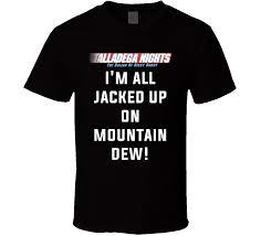 D = random, w = upvote, s = downvote, a = back. Talladega Nights I M All Jacked Up On Mountain Dew Quote T Shirt Talladega Nights Mountain Dew Talladega