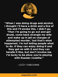 Being sober on a bus is, like, totally different than being drunk on a bus. Ozzy Osbourne Quote When I Was Doing Drugs And Alcohol I Thought I Ll
