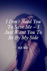 Share our quotes of the day on the web, facebook, twitter, and blogs. I Don T Need You To Save Me I Just Want You To Be By My Side Want You Quotes I Want You Quotes Needing You Quotes