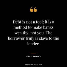 The borrower is the slave of the lender. 100 Best Dave Ramsey Quotes Financial Success