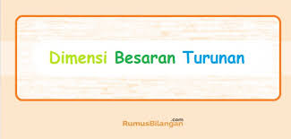 Berdasarkan satuannya besaran dibedakan menjadi dua, yaitu besaran pokok dan besaran turunan. Dimensi Besaran Turunan Analisis Dimensi Besaran Turunan