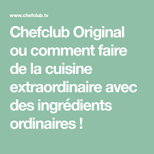Chefclub Original Ou Comment Faire De La Cuisine Extraordinaire Avec Des Ingredients Ordinaires Recette Recette Facile Cuisine