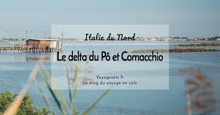 Le Delta Du Po Et Comacchio Une Escapade En Italie Du Nord