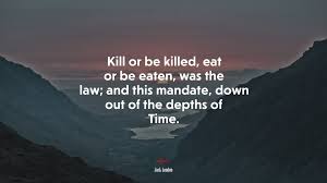 Eating healthy food fills your body with energy and nutrients. 677379 Kill Or Be Killed Eat Or Be Eaten Was The Law And This Mandate Down Out Of The Depths Of Time Jack London Quote 4k Wallpaper Mocah Hd Wallpapers