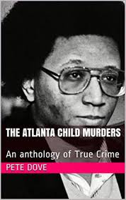 The Atlanta Child Murders An anthology of True Crime by Pete Dove (Ebook)