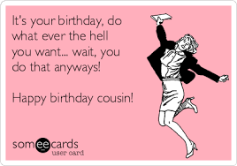 Happy birthday my crazy wonderful hilarious and truly amazing cousin funny happy birthday. 17 Cousin Birthday Quotes Ideas Cousin Birthday Birthday Quotes Cousin Birthday Quotes