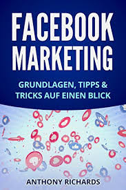 Amazon Com Facebook Marketing Grundlagen Tipps Und Tricks Fur Die Neukundengewinnung Auf Facebook Beste Social Media Strategie Mit Facebook Ads Werbung Auf Facebook Facebook Marketing 1 German Edition Ebook Richards Anthony Kindle Store