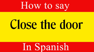 Learn Spanish How To Say Close The Door In Spanish Learn Spanish Language Youtube