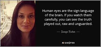 I would expect a significant development and elaboration of language in only a few generations if all the chimps unable to communicate were to die or fail to reproduce. Tarryn Fisher Quote Human Eyes Are The Sign Language Of The Brain If