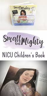Small But Mighty Nicu Children S Book Read To Your Preemie In The Neonatal Intensive Care Unit Children S Book F Prematurity Awareness Childrens Books Nicu