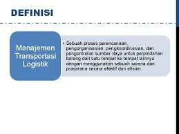 Saat ini sektor logistik sudah dianggap sebagai salah satu pilar pertumbuhan ekonomi nasional. Pengantar Manajemen Transportasi Logistik P1 Definisi Hubungan Manajemen