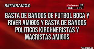 Serán 15 los ausentes en el millonario. Basta De Bandos De Futbol Boca Y River Amigos Y Basta De Bandos Politicos Kirchneristas Y Macristas Amigos Placas Rojas