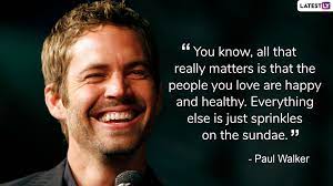 Paul Walker Birth Anniversary 6 Inspirational Quotes Of The Fast And Furious Star On Love And Life That Are Highly Relatable Latestly