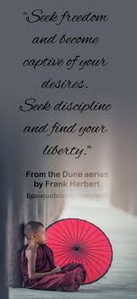 Seek Freedom And Become Captive Of Your Desires Seek Discipline And Find Your Liberty From The Dune Series Inspirational Quotes Wonder Quotes Book Quotes