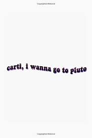 Yeah, slatt, beep, slatt, ooh, slatt) 29, check it out (slatt, slatt, slatt) uh, you know what i'm sayin'? Carti I Wanna Go To Pluto Tiktoker S Notebook Publishing Fabfan Kingdom 9798671893564 Amazon Com Books