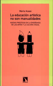Didáctica de las artes plásticas y visuales en educación; Pdf La Educacion Artistica No Son Manualidades Maria Acaso Pdf Julian Giraldo Academia Edu