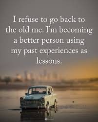 Trying To Find New Ways To Deal With My Past Being A Better Me Seems Better Than Any Alternative Power Of Positivity Inspirational Quotes Life Quotes
