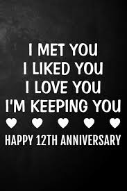 Check spelling or type a new query. Buy I Met You I Liked You I Love You I M Keeping You Happy 12th Anniversary 12 Year Together Journal Notebook Unique Quote Card Alternative 12th Wedding Anniversary Gift