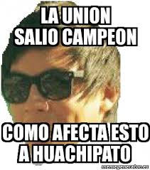 Tenemos lo mejor huachipato vs. Meme Personalizado La Union Salio Campeon Como Afecta Esto A Huachipato 3799852