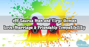 Being faithful is an innate aspect of both. 66 Taurus Man And Virgo Woman Love Marriage Friendship Compatibility