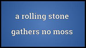 Story about a rollin stone gather no moss. A Rolling Stone Gathers No Moss Meaning Youtube