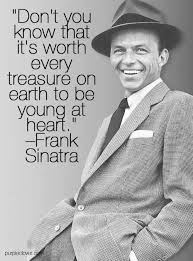 Fairy tales can come true, it can happen to you. 500x674 Dont You Know That Its Worth Every Treasure On Earth To Be Young At Heart Frank Sinatra Frank Sinatra Quotes Frank Sinatra Sinatra
