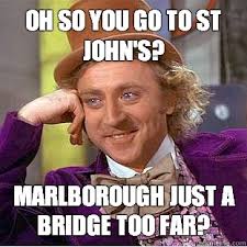 Oh so you go to St John's? Marlborough just a bridge too far? -  Condescending Wonka - quickmeme