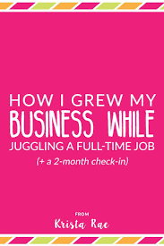 How I Grew My Business While Juggling A Full Time Job Krista Rae Business Advice Blog Strategy Start Up Business