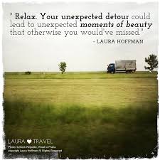And tends what they have planted. Travel Quote Relax Your Unexpected Detour Could Lead To Unexpected Moments Of Beauty That Otherwise You Would Ve M Travel Quotes Road Quotes Travel Photos