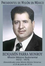 BENJAMÍN PARRA MONROY, PRESIDENTE DE LA MISIÓN DE MÉXICO SUDORIENTAL (hoy  Misión México Veracruz)... Hijo de Bernabé Parra y de Amalia Monroy, nació  el 4 de octubre de 1938 en México D.F.