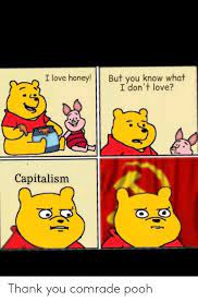 I Love Honey But You Know What I Don T Love Capitalism Thank You Comrade Pooh Love Meme On Me Me