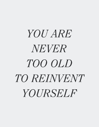Do you think it's time to reinvent yourself? You Are Never Too Old To Reinvent Yourself Inspirational Words Words Of Wisdom Inspirational Quotes