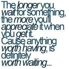 Sometimes Its Worth The Wait Words Words Quotes Quotable Quotes