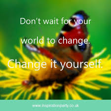 Don T Wait For Your World To Change Change It Yourself Inspirational Quotes Waiting For You World