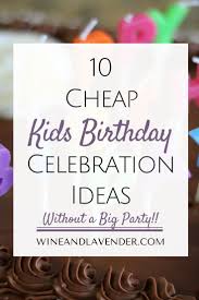 Things To Do Near Me For Birthday Parties 10 Cheap Kids Birthday Celebration Ideas Without The Big Party Wine And Lavender Cheap Kids Party Cheap Birthday Party Toddler Birthday Party