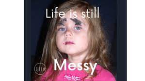 Life is Still Messy