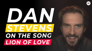 Dan Stevens On The Song "Lion Of Love"