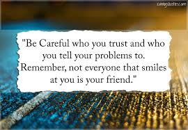 Be Careful Who You Trust And Who You Tell Your Problems To Remember Not Everyone That Smiles At You Is Y Positive Quotes For Friends Trust Quotes Told You So