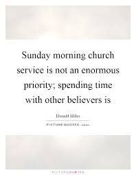Sunday Morning Church Service Is Not An Enormous Priority Picture Quotes