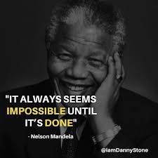 Sometimes When I Feel Stuck Or Overwhelmed Or When Something Seems Impossible I Think About Nelson Mandela A Man W Mandela Quotes Told You So Nelson Mandela
