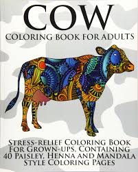 Regardless of any culture, coloring is universally therapeutic and soothing! Amazon Com Cow Coloring Book For Adults Stress Relief Coloring Book For Grown Ups Containing 40 Paisley Henna And Mandala Style Coloring Pages 9781539086963 Coloring Books Now Books