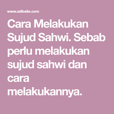 Sujud sahwi adalah sujud yang dilakukan karena adanya unsur lupa melakukan salah satu rukun shalat. Cara Melakukan Sujud Sahwi Sebab Perlu Melakukan Sujud Sahwi Dan Cara Melakukannya